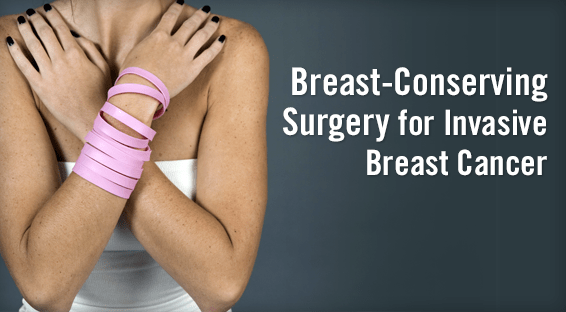 Breast-Conserving Surgery for Invasive Breast Cancer