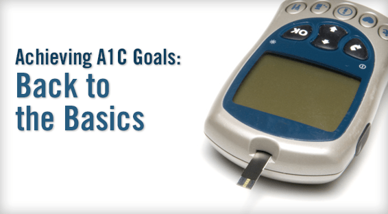 Achieving A1C Goals: Back to the Basics