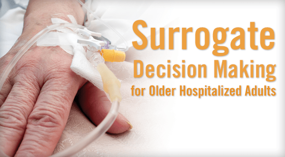 Surrogate Decision Making for Older Hospitalized Adults