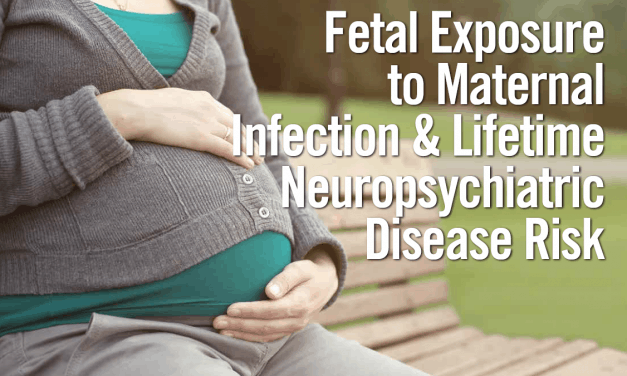 Fetal Exposure to Maternal Infection & Lifetime Neuropsychiatric Disease Risk