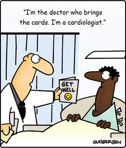 “I’m the doctor who brings the cards. I’m a cardiologist.”
